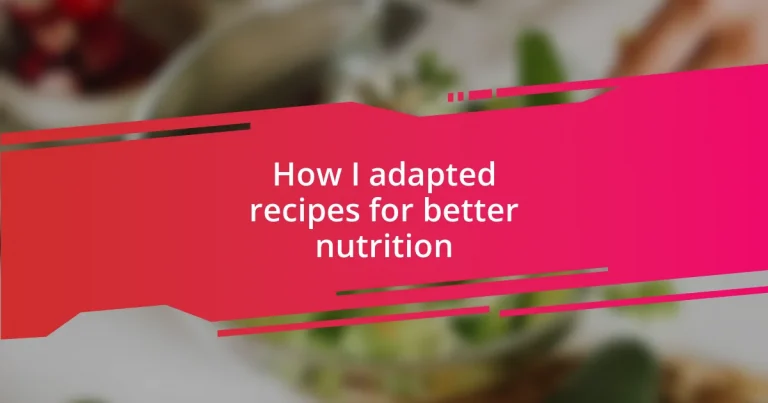 How I adapted recipes for better nutrition