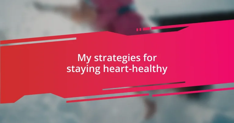 My strategies for staying heart-healthy