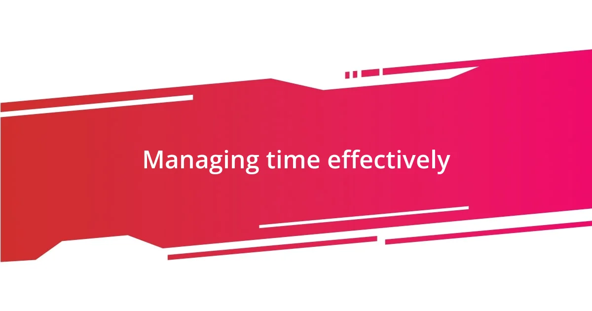 Managing time effectively