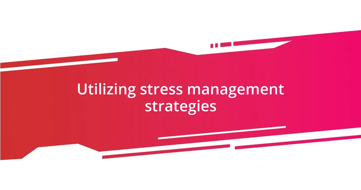 Utilizing stress management strategies