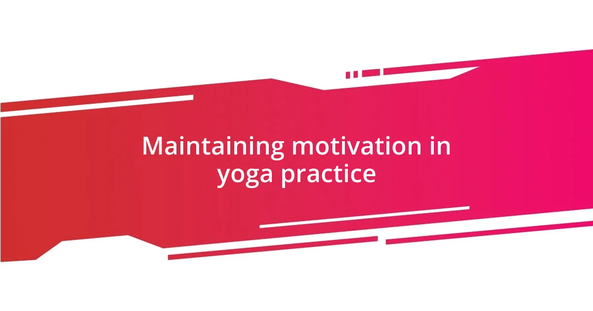 Maintaining motivation in yoga practice